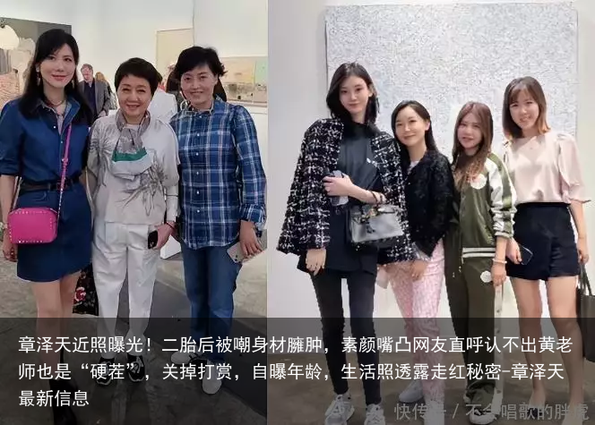 章泽天近照曝光！二胎后被嘲身材臃肿，素颜嘴凸网友直呼认不出黄老师也是“硬茬”，关掉打赏，自曝年龄，生活照透露走红秘密-章泽天最新信息