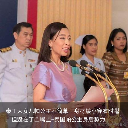 泰王大女儿帕公主不简单！身材矮小穿衣时髦，但毁在了凸嘴上-泰国帕公主身后势力