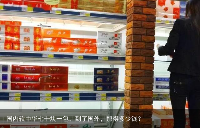 国内软中华七十块一包，到了国外，那得多少钱？