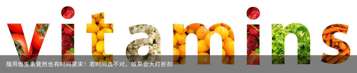 服用维生素竟然也有时间要求！若时间选不对，效果会大打折扣