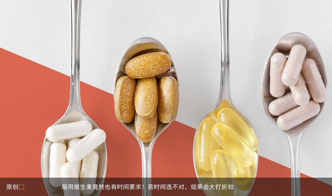 服用维生素竟然也有时间要求！若时间选不对，效果会大打折扣