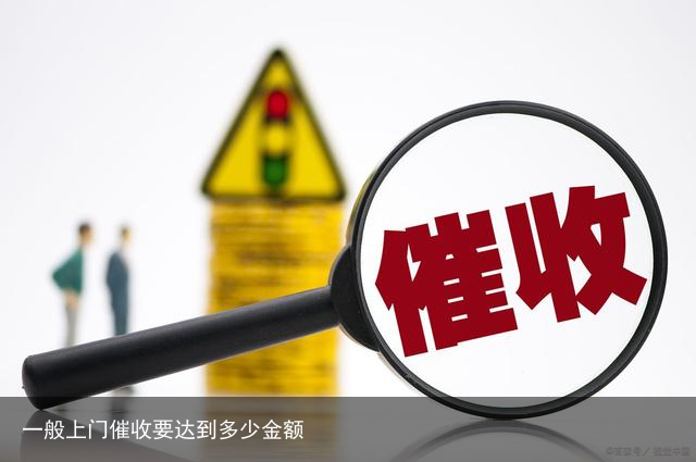 一般上门催收要达到多少金额