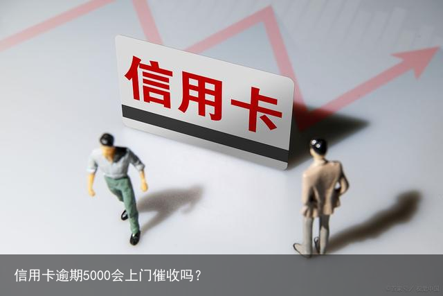 信用卡逾期5000会上门催收吗？
