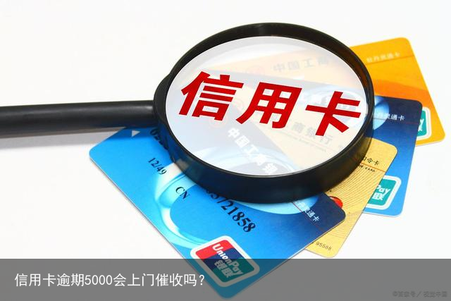 信用卡逾期5000会上门催收吗？