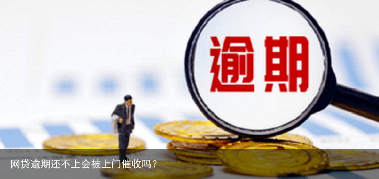 网贷逾期还不上会被上门催收吗？
