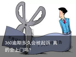 360逾期多久会被起诉,真的会上门吗?