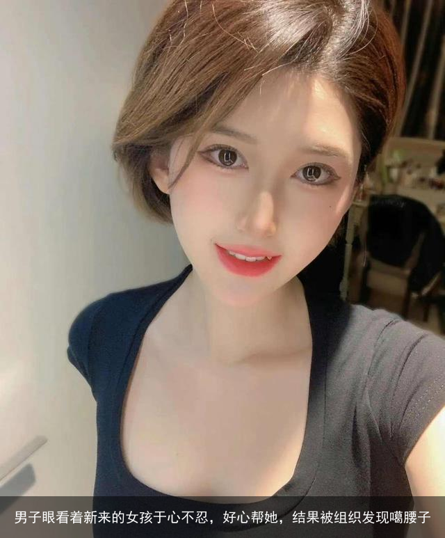 男子眼看着新来的女孩于心不忍，好心帮她，结果被组织发现噶腰子