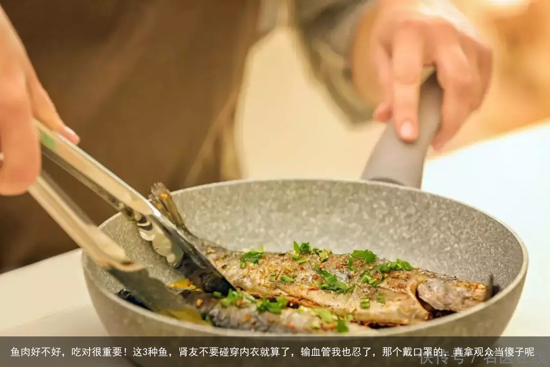 鱼肉好不好，吃对很重要！这3种鱼，肾友不要碰