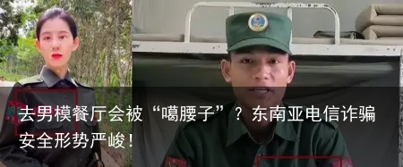 去男模餐厅会被“噶腰子”？东南亚电信诈骗安全形势严峻！