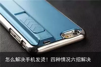 怎么解决手机发烫！四种情况六招解决