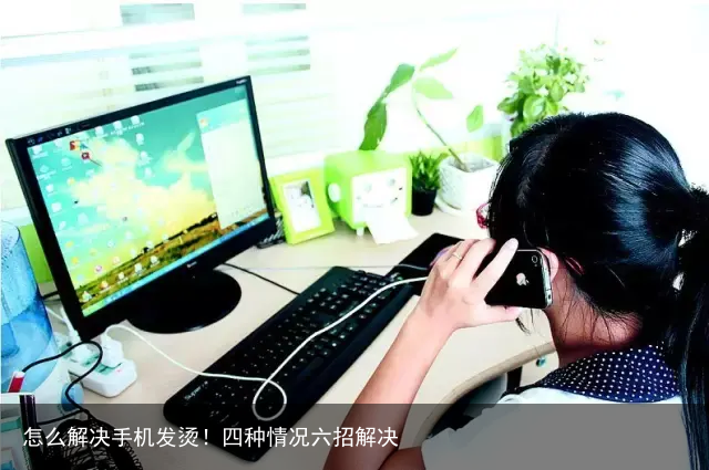 怎么解决手机发烫！四种情况六招解决