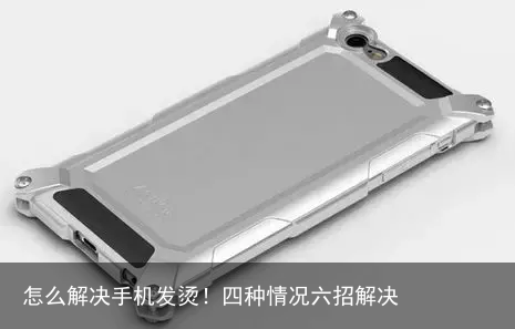 怎么解决手机发烫！四种情况六招解决