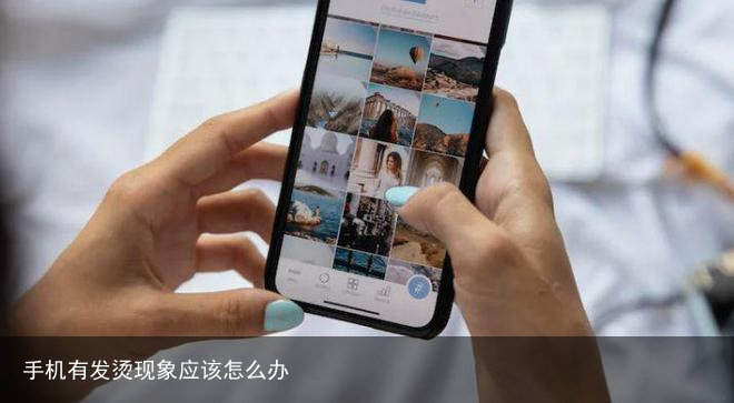 手机有发烫现象应该怎么办