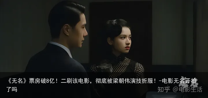 《无名》票房破8亿！二刷该电影，彻底被梁朝伟演技折服！-电影无名开拍了吗