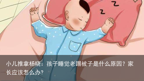 小儿推拿杨晓：孩子睡觉老踢被子是什么原因？家长应该怎么办?