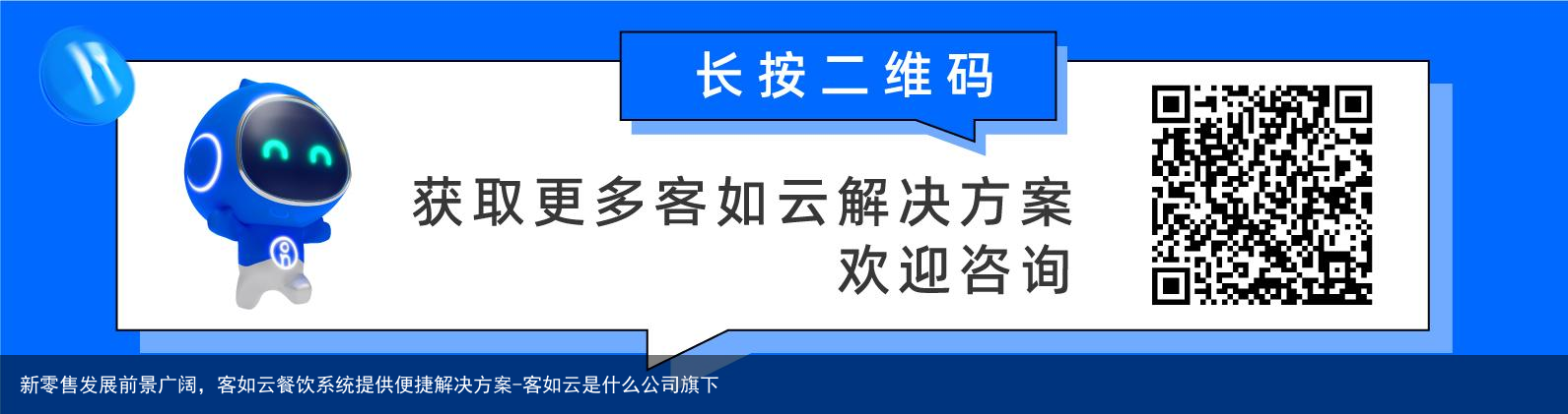 新零售发展前景广阔，客如云餐饮系统提供便捷解决方案-客如云是什么公司旗下