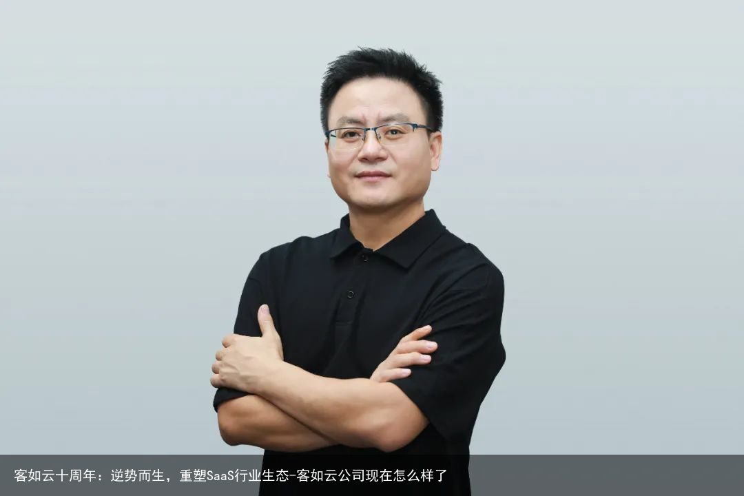 客如云十周年：逆势而生，重塑SaaS行业生态-客如云公司现在怎么样了