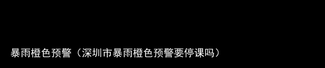 暴雨橙色预警（深圳市暴雨橙色预警要停课吗）