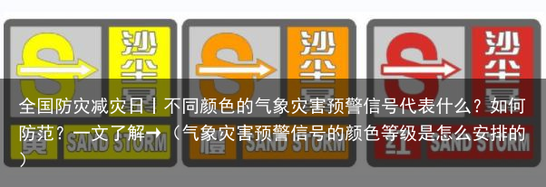 全国防灾减灾日丨不同颜色的气象灾害预警信号代表什么？如何防范？一文了解→（气象灾害预警信号的颜色等级是怎么安排的）