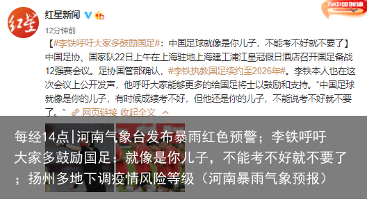 河南气象台发布暴雨红色预警；李铁呼吁大家多鼓励国足：就像是你儿子，不能考不好就不要了（河南暴雨气象预报）