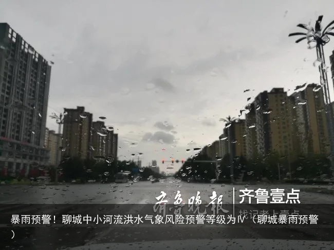 暴雨预警！聊城中小河流洪水气象风险预警等级为Ⅳ（聊城暴雨预警）