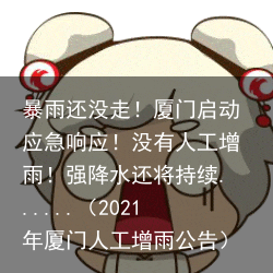 暴雨还没走！厦门启动应急响应！没有人工增雨！强降水还将持续......（2021年厦门人工增雨公告）