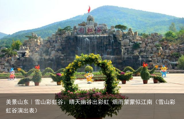 美景山东｜雪山彩虹谷：晴天幽谷出彩虹 烟雨蒙蒙似江南（雪山彩虹谷演出表）