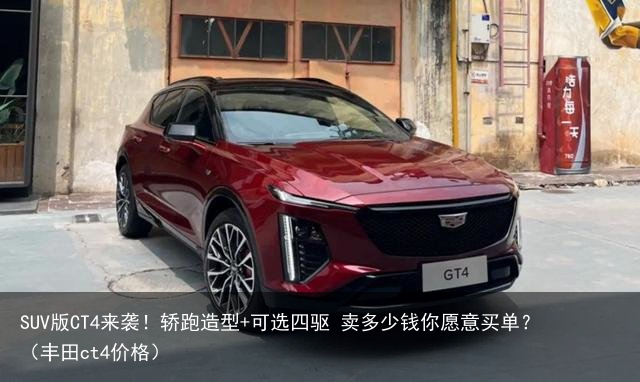 SUV版CT4来袭！轿跑造型+可选四驱 卖多少钱你愿意买单？（丰田ct4价格）