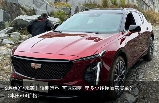 SUV版CT4来袭！轿跑造型+可选四驱 卖多少钱你愿意买单？（丰田ct4价格）