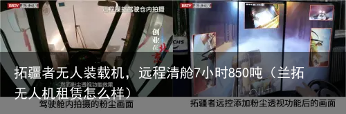 拓疆者无人装载机，远程清舱7小时850吨（兰拓无人机租赁怎么样）