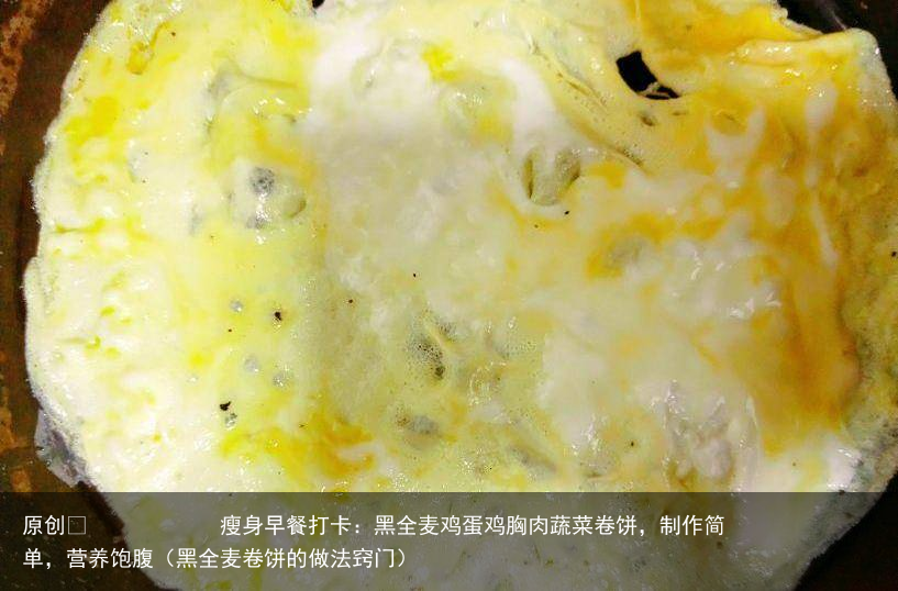 瘦身早餐打卡：黑全麦鸡蛋鸡胸肉蔬菜卷饼，制作简单，营养饱腹（黑全麦卷饼的做法窍门）