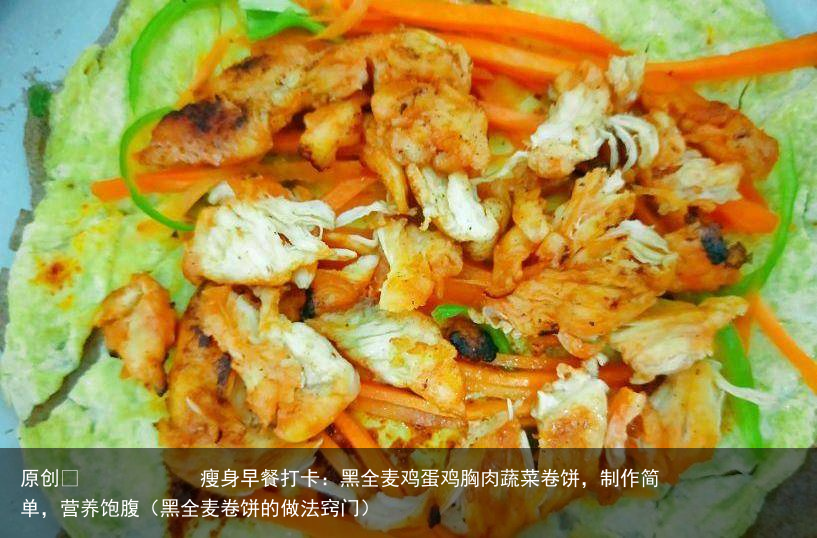 瘦身早餐打卡：黑全麦鸡蛋鸡胸肉蔬菜卷饼，制作简单，营养饱腹（黑全麦卷饼的做法窍门）