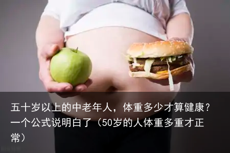 五十岁以上的中老年人，体重多少才算健康？一个公式说明白了（50岁的人体重多重才正常）
