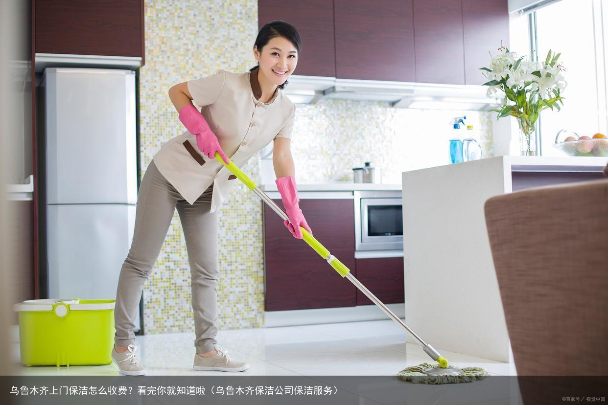 乌鲁木齐上门保洁怎么收费？看完你就知道啦（乌鲁木齐保洁公司保洁服务）