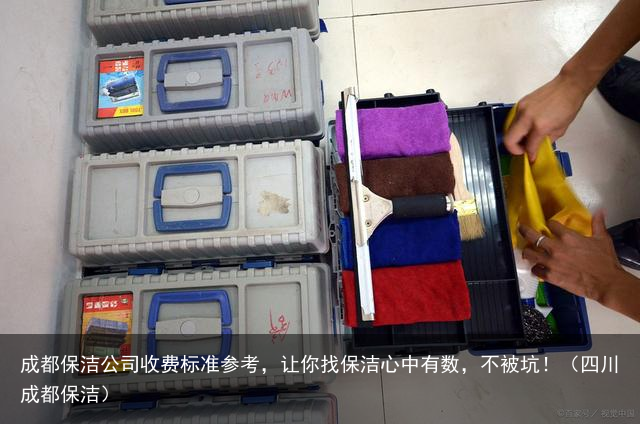 成都保洁公司收费标准参考，让你找保洁心中有数，不被坑！（四川成都保洁）