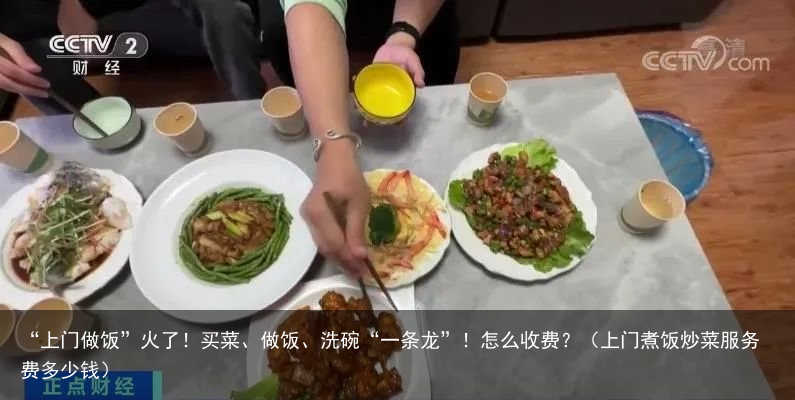 “上门做饭”火了！买菜、做饭、洗碗“一条龙”！怎么收费？（上门煮饭炒菜服务费多少钱）