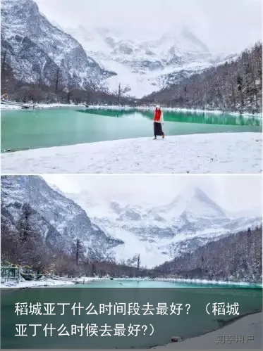 稻城亚丁什么时间段去最好？（稻城亚丁什么时候去最好?）