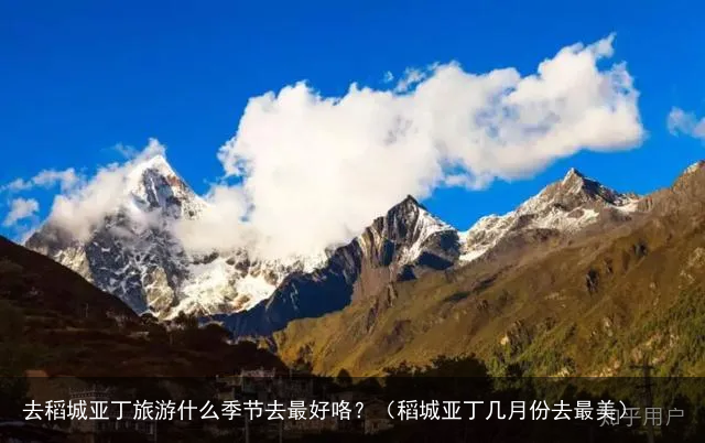 去稻城亚丁旅游什么季节去最好咯？（稻城亚丁几月份去最美）
