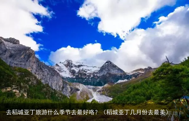 去稻城亚丁旅游什么季节去最好咯？（稻城亚丁几月份去最美）
