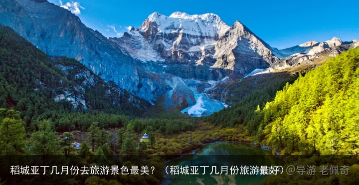 稻城亚丁几月份去旅游景色最美？（稻城亚丁几月份旅游最好）