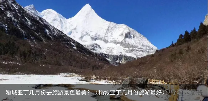 稻城亚丁几月份去旅游景色最美？（稻城亚丁几月份旅游最好）