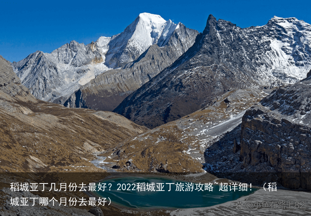 稻城亚丁几月份去最好？2022稻城亚丁旅游攻略~超详细！（稻城亚丁哪个月份去最好）