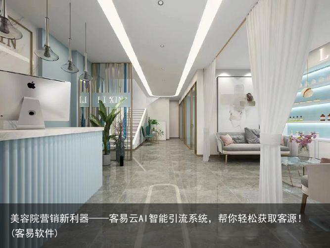 美容院营销新利器——客易云AI智能引流系统，帮你轻松获取客源！(客易软件)