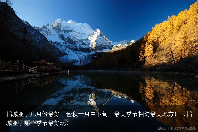 稻城亚丁几月份最好丨金秋十月中下旬丨最美季节相约最美地方！（稻城亚丁哪个季节最好玩）