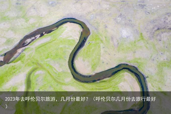 2023年去呼伦贝尔旅游，几月份最好？（呼伦贝尔几月份去旅行最好）