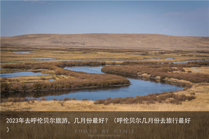 2023年去呼伦贝尔旅游，几月份最好？（呼伦贝尔几月份去旅行最好）