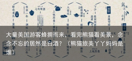 大量美国游客蜂拥而来，看完熊猫看美景，念念不忘的居然是白酒？（熊猫旅美丫丫妈妈是谁）