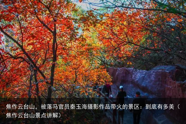 焦作云台山，被落马官员秦玉海摄影作品带火的景区：到底有多美（焦作云台山景点讲解）