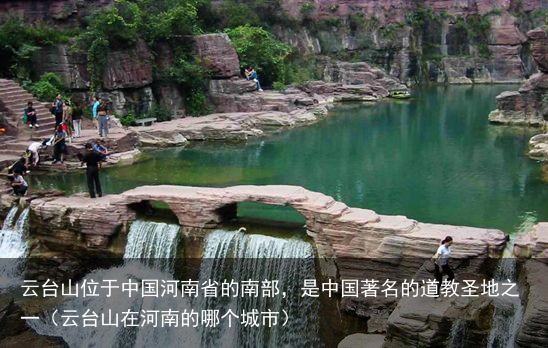 云台山位于中国河南省的南部，是中国著名的道教圣地之一（云台山在河南的哪个城市）