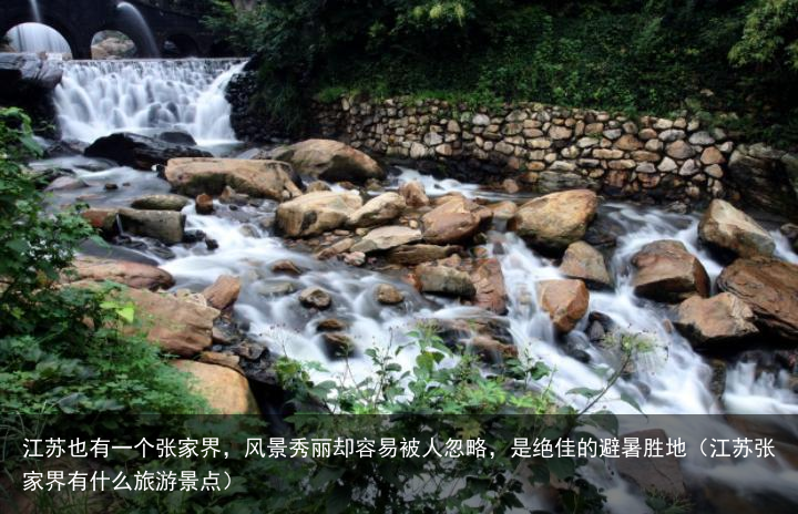 江苏也有一个张家界，风景秀丽却容易被人忽略，是绝佳的避暑胜地（江苏张家界有什么旅游景点）